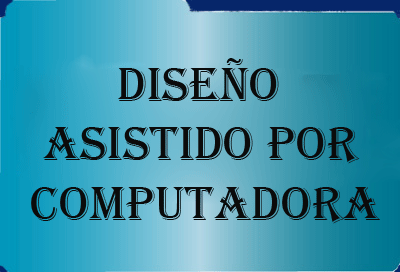 Diseño Asistido por Computadora